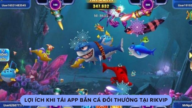 Lợi ích khi tải app bắn cá đổi thưởng tại Rikvip