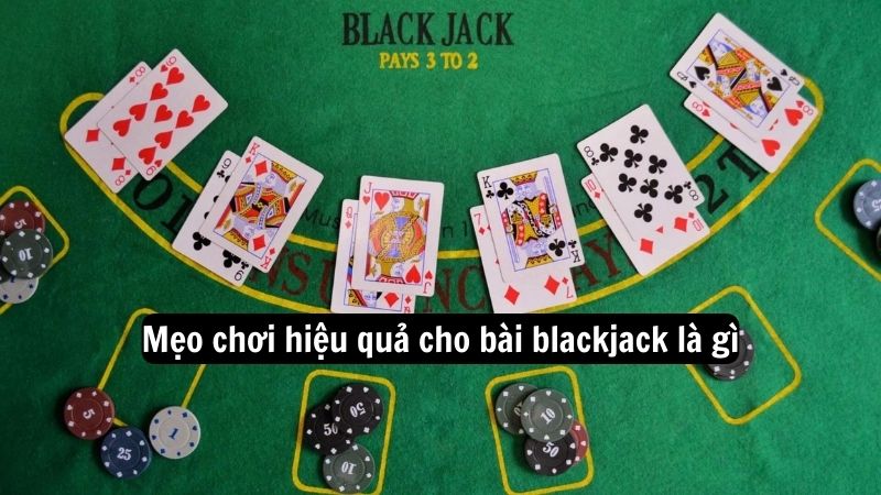 Mẹo chơi hiệu quả cho bài blackjack là gì