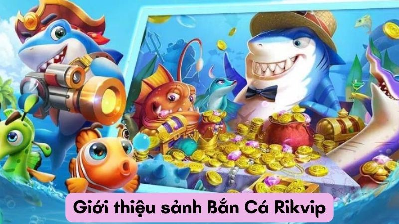 Giới thiệu sảnh Bắn Cá Rikvip