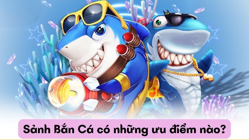 Sảnh Bắn Cá có những ưu điểm nào?