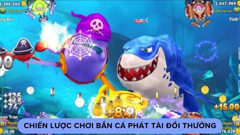 Chiến lược chơi bắn cá phát tài đổi thưởng