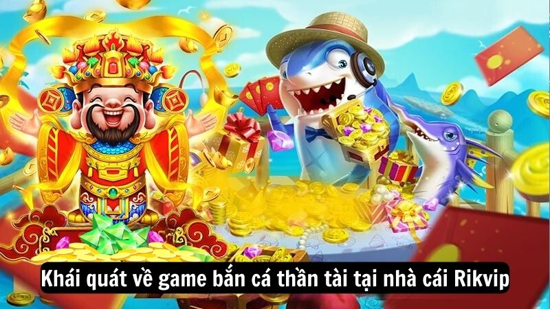 Khái quát về game bắn cá thần tài tại nhà cái Rikvip