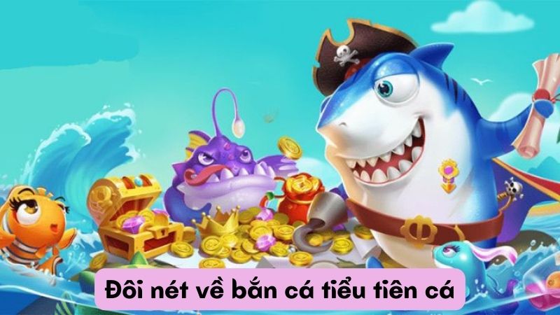 Đôi nét về bắn cá tiểu tiên cá