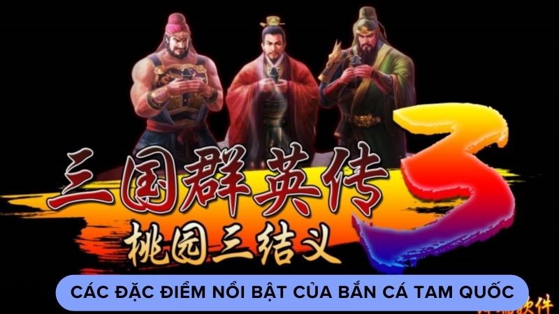 Các đặc điểm nổi bật của bắn cá tam quốc