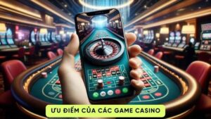 Ưu điểm của các game casino 