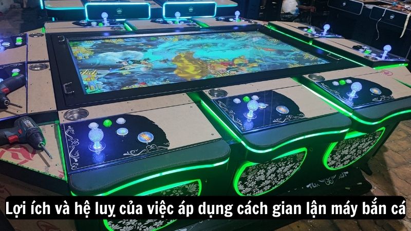 Lợi ích và hệ luỵ của việc áp dụng cách gian lận máy bắn cá