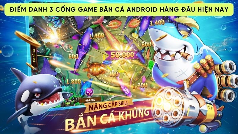 Điểm danh 3 cổng game bắn cá android hàng đầu hiện nay