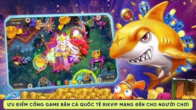 Ưu điểm cổng game bắn cá quốc tế Rikvip mang đến cho người chơi