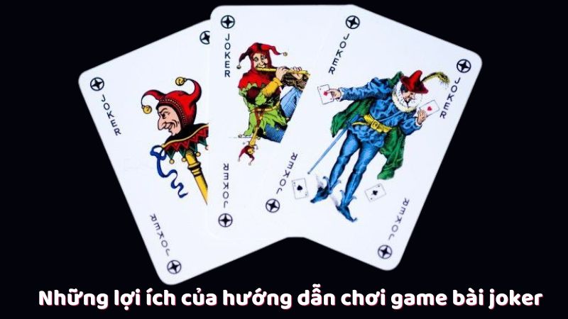 Những lợi ích của hướng dẫn chơi game bài joker