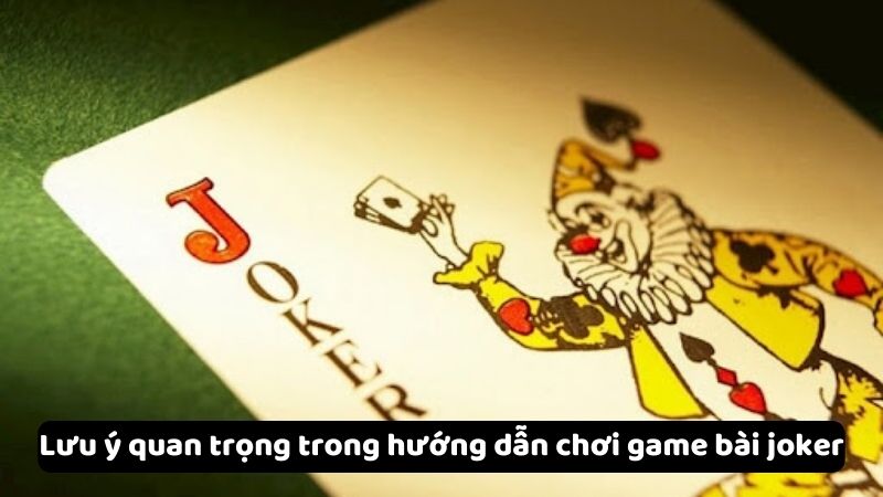 Lưu ý quan trọng trong hướng dẫn chơi game bài joker