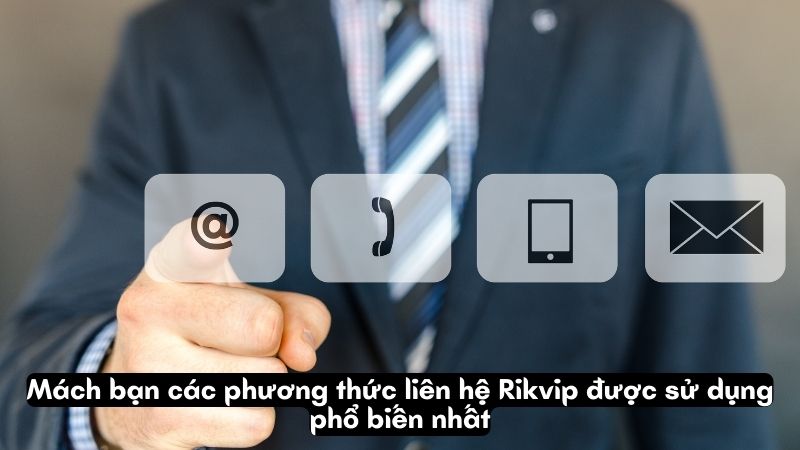 Mách bạn các phương thức liên hệ Rikvip được sử dụng phổ biến nhất