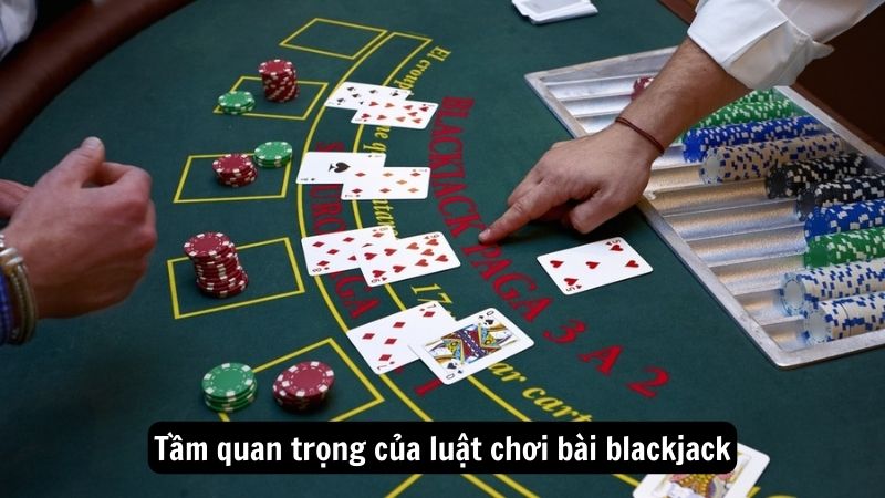 Tầm quan trọng của luật chơi bài blackjack