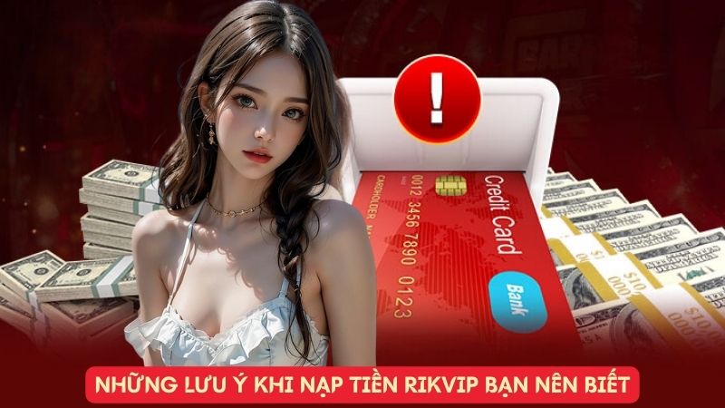 Những lưu ý khi Nạp Tiền Rikvip bạn nên biết