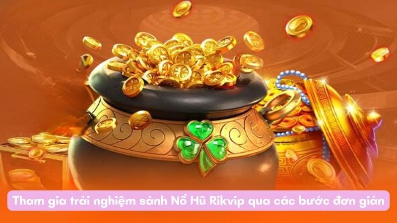 Tham gia trải nghiệm sảnh Nổ Hũ Rikvip qua các bước đơn giản