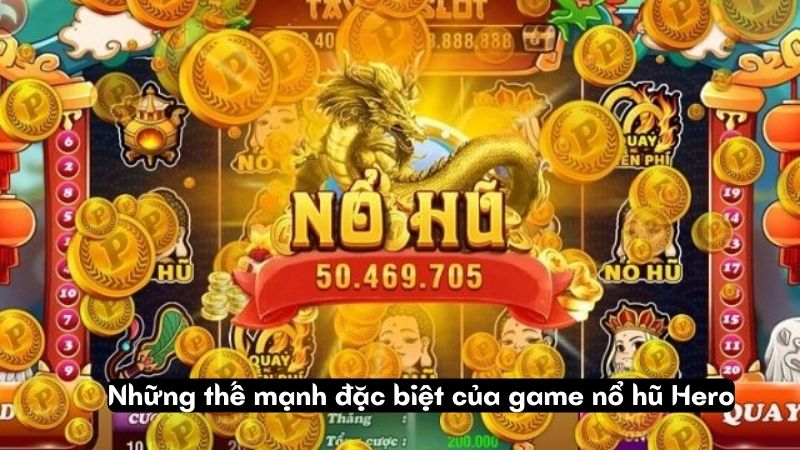 Những thế mạnh đặc biệt của game nổ hũ Hero