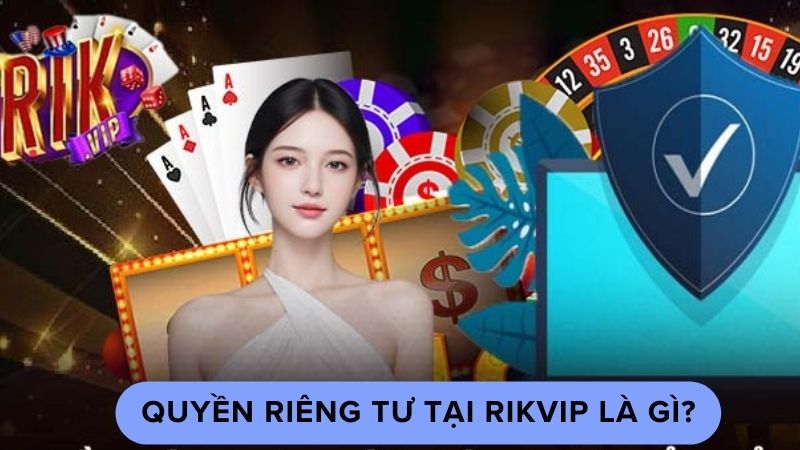 Quyền riêng tư tại Rikvip là gì?