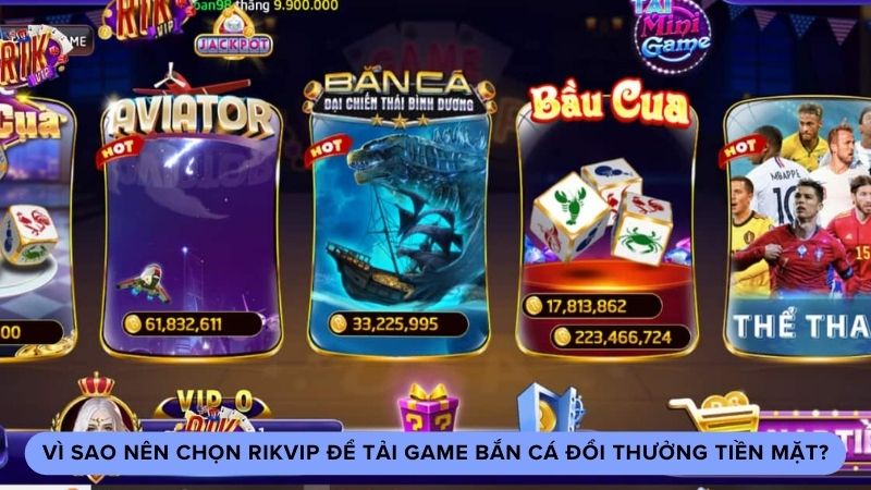 Vì sao nên chọn Rikvip để tải game bắn cá đổi thưởng tiền mặt?