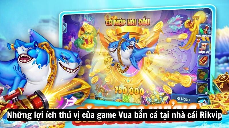 Những lợi ích thú vị của game Vua bắn cá tại nhà cái Rikvip