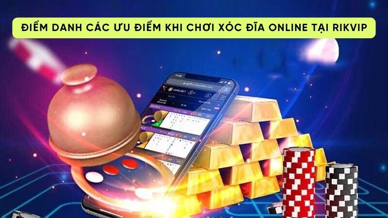 Điểm danh các ưu điểm khi chơi xóc đĩa online tại Rikvip