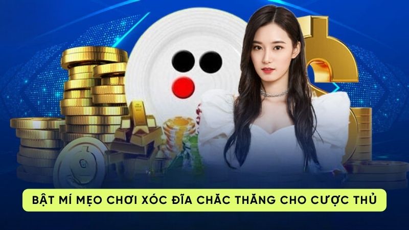 Bật mí mẹo chơi xóc đĩa chắc thắng cho cược thủ 